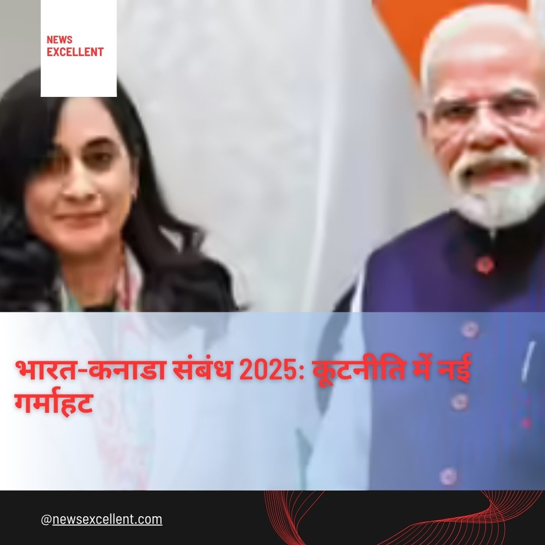 भारत-कनाडा संबंध 2025: मिलकर तैयार करेंगे नया रोडमैप: स्ट्रेन के बाद रिश्तों को फिर से जीवंत करने की पहल