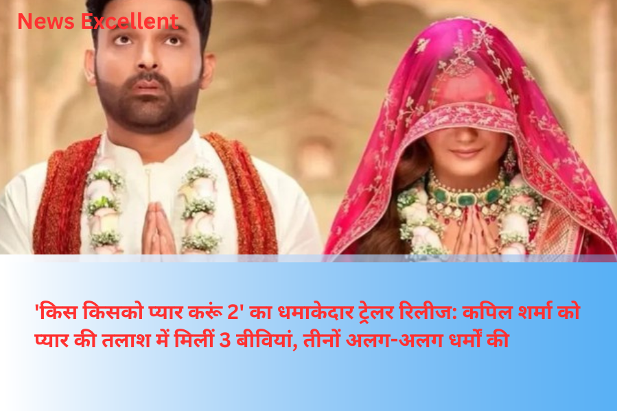 'किस किसको प्यार करूं 2' का धमाकेदार ट्रेलर रिलीज: कपिल शर्मा को प्यार की तलाश में मिलीं 3 बीवियां, तीनों अलग-अलग धर्मों की