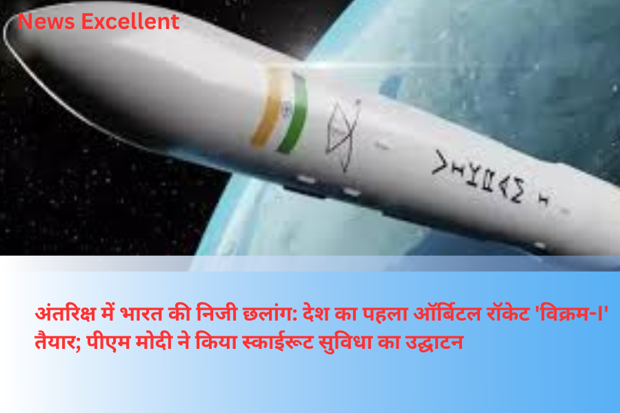 अंतरिक्ष में भारत की निजी छलांग: देश का पहला ऑर्बिटल रॉकेट ‘विक्रम-I’ तैयार; पीएम मोदी ने किया स्काईरूट सुविधा का उद्घाटन