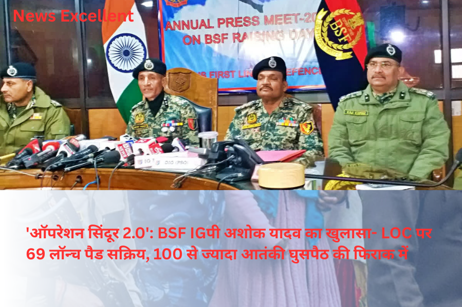 'ऑपरेशन सिंदूर 2.0': BSF IGपी अशोक यादव का खुलासा- LOC पर 69 लॉन्च पैड सक्रिय, 100 से ज्यादा आतंकी घुसपैठ की फिराक में